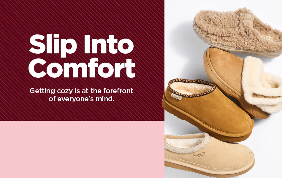Slip Into Comfort. Kick back & relax with something cozy.