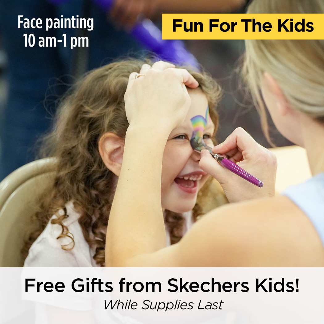 Face Painting 10am-1pm. Fun for the Kids. Free Gifts from Skechers Kids! While Supplies Last.