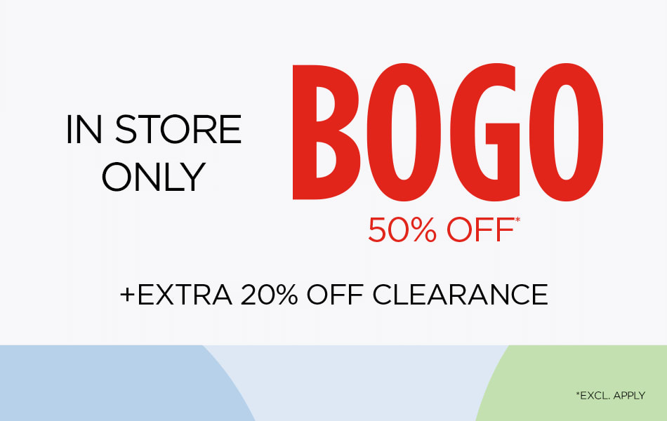 In Store Only. BOGO 50% Off* +Extra 20% Off Clearance. *Excl. Appl.