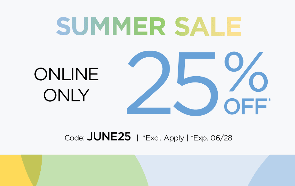 SUMMER SALE. Online Only. 25% Off* Code: JUNE25. *Excl. Apply. Exp. 06/28